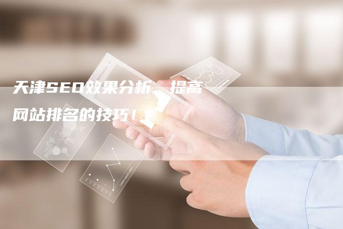天津SEO效果分析，提高网站排名的技巧！